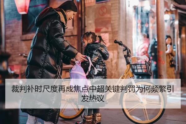 裁判补时尺度再成焦点中超关键判罚为何频繁引发热议