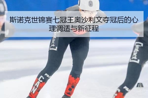 si-nuo-ke-shi-jin-sai-qi-guan-wang-ao-sha-li-wen-duo-guan-hou-de-xin-li-tiao-shi-yu-xin-zheng-cheng-3-770.jpg