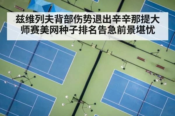 兹维列夫背部伤势退出辛辛那提大师赛美网种子排名告急前景堪忧