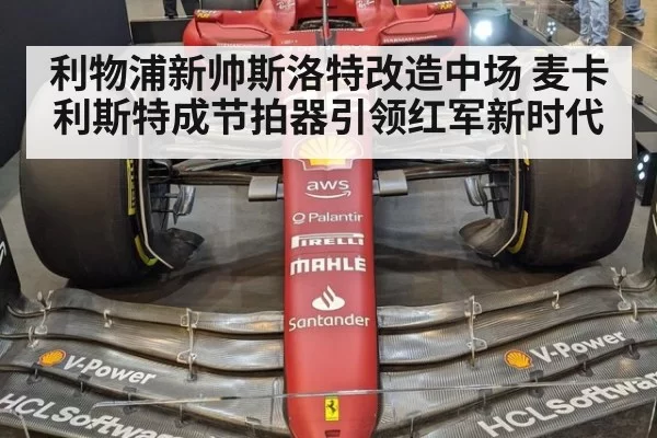 利物浦新帅斯洛特改造中场 麦卡利斯特成节拍器引领红军新时代